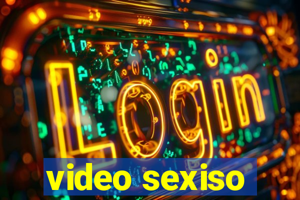 video sexiso